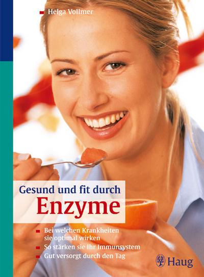 Gesund und fit durch Enzyme: Bei welchen Krankheiten sie optimal wirken. So stärken sie Ihr Immunsystem. Gut versorgt durch den Tag - Helga Vollmer