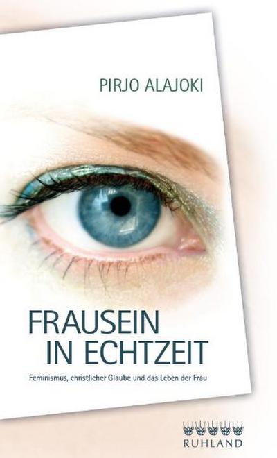 Frausein in Echtzeit: Feminismus, christlicher Glaube und das Leben der Frau - Pirjo und Peter Uhlmann Alajoki