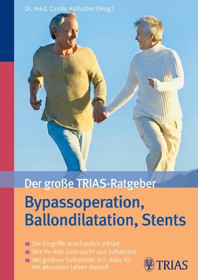 Der große TRIAS-Ratgeber Bypassoperation, Ballondilatation, Stents: Die Eingriffe anschaulich erklärt Wie Ihr Arzt untersucht und behandelt - Carola Halhuber