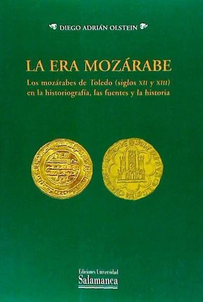 La era mozárabe : los mozárabes de Toledo (siglos XII y XIII) en la historiografía : las fuentes y la historia (Estudios históricos y geográficos, Band 135) - Adrian Olstein Diego