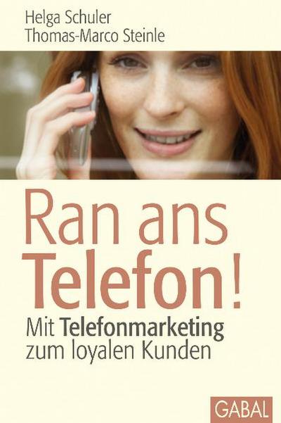 Ran ans Telefon!: Mit Telefonmarketing zum loyalen Kunden - Helga und Thomas Marco-Steinle Schuler