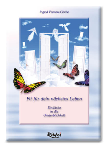 Fit für dein nächstes Leben: Einblicke in die Unsterblichkeit - Ingrid, Paetow-Garbe