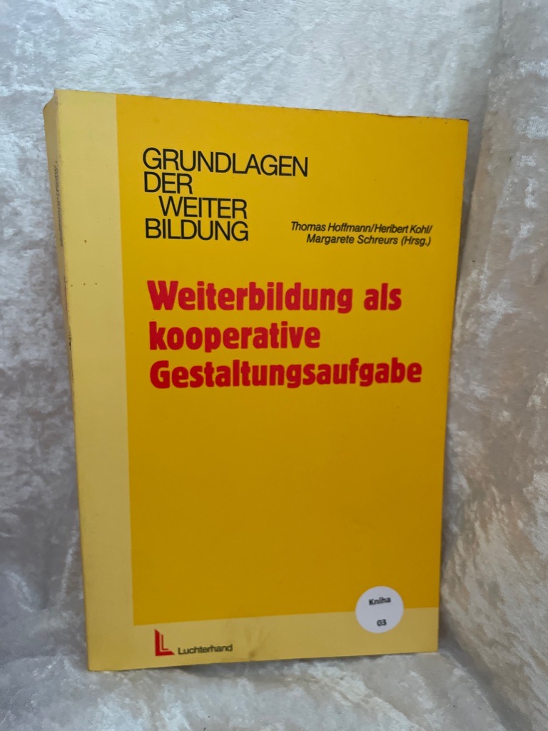 Weiterbildung als kooperative Gestaltungsaufgabe: Handlungshilfen für Innovation und Beschäftigungsförderung in Unternehmen, Verwaltung und Organisationen Handlungshilfen für Innovation und Beschäftigungsförderung in Unternehmen, Verwaltung und Organisationen - Hoffmann, Thomas, Heribert Kohl und Margarete Schreurs