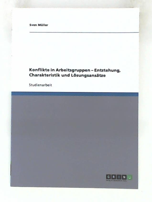 Konflikte in Arbeitsgruppen - Entstehung, Charakteristik und Lösungsansätze - Sven Müller