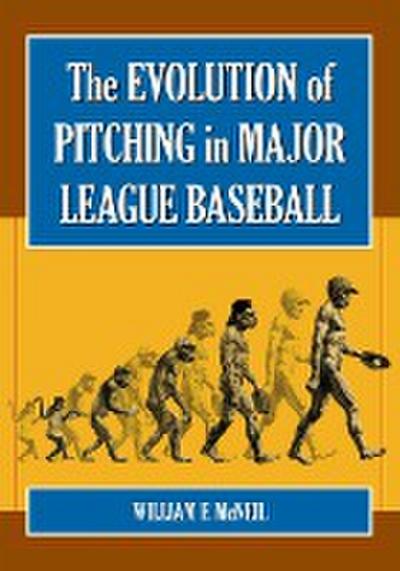 The Evolution of Pitching in Major League Baseball - William F. McNeil