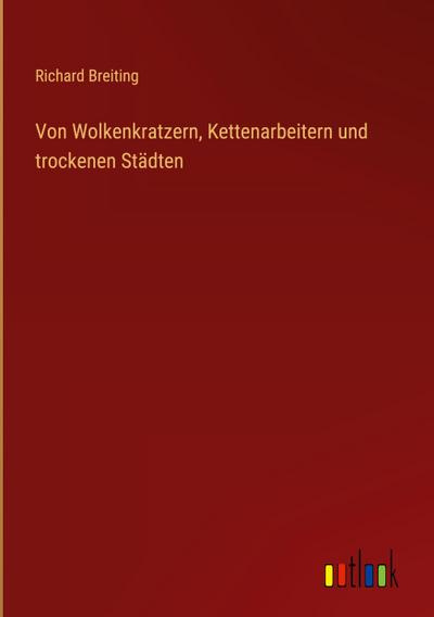 Von Wolkenkratzern, Kettenarbeitern und trockenen Städten - Richard Breiting
