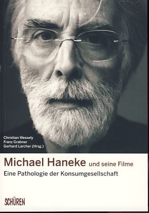 Michael Haneke und seine Filme. Eine Pathologie der Konsumgesellschaft. - Wessely, Christian, Franz Grabner und Gerhard Larcher (Hrsg.)