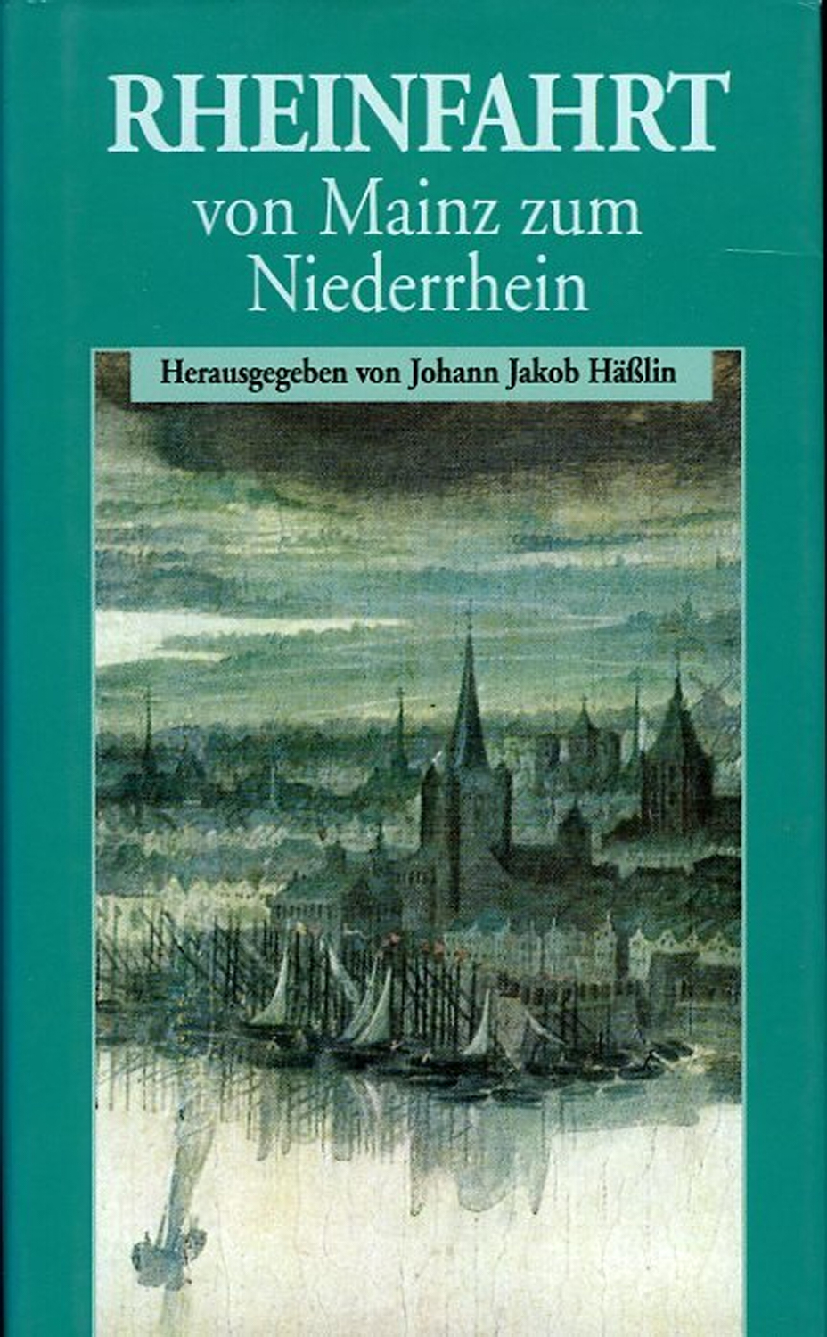 Rheinfahrt. Von Mainz zum Niederrhein. Hrsg. von Johann Jakob Hässlin - HÄSSLIN, Johann Jakob (Herausgegeben von)