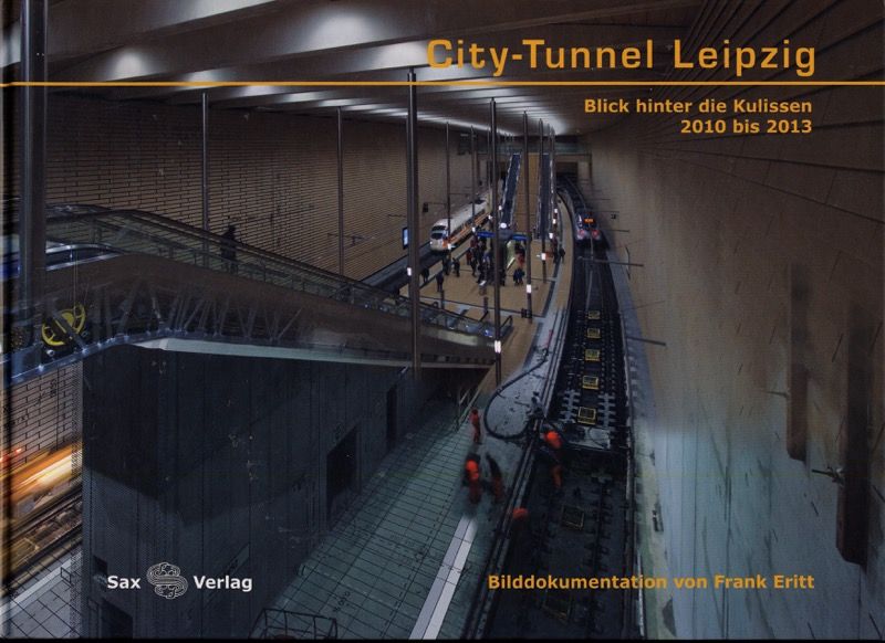 City-Tunnel Leipzig. Blick hinter die Kulissen 2010 bis 2013. - ERITT, Frank