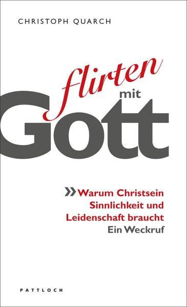 Flirten mit Gott: Warum Christsein Sinnlichkeit und Leidenschaft braucht - Quarch, Christoph