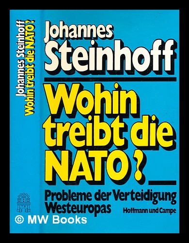 Wohin treibt die NATO? : Probleme d. Verteidigung Westeuropas / Johannes Steinhoff - Steinhoff, Johannes