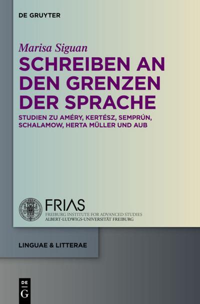 Schreiben an den Grenzen der Sprache : Studien zu Améry, Kertész, Semprún, Schalamow, Herta Müller und Aub - Marisa Siguan