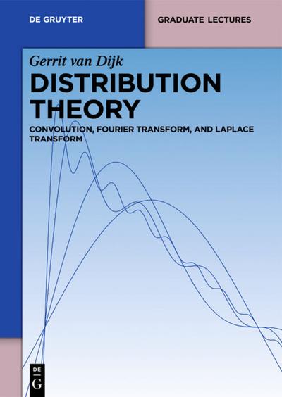 Distribution Theory : Convolution, Fourier Transform, and Laplace Transform - Gerrit Dijk