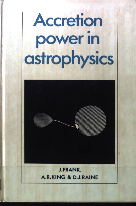 Accretion Power in Astrophysics; - Frank, J. R., A. R. King and D. J. Raine