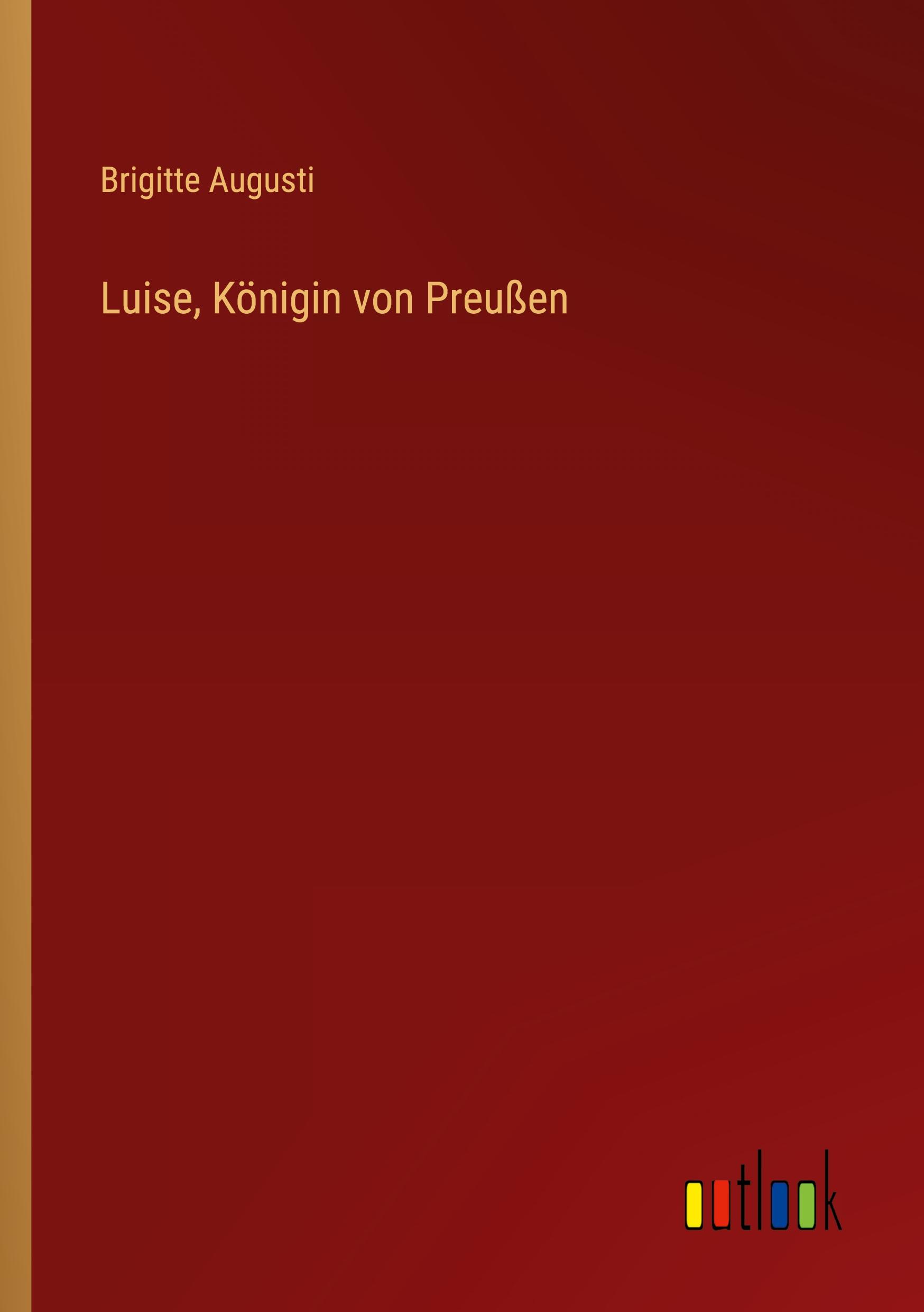 Luise, Koenigin von Preussen - Augusti, Brigitte