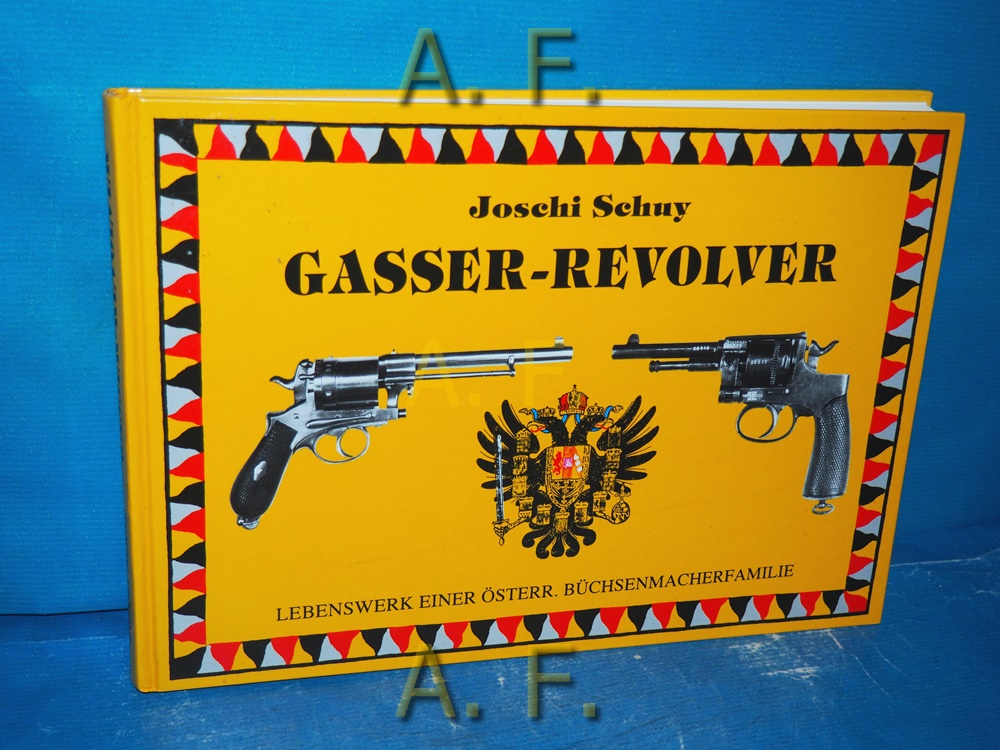 Gasser-Revolver : Lebenswerk einer österr. Büchsenmacherfamilie. - Schuy, Joschi