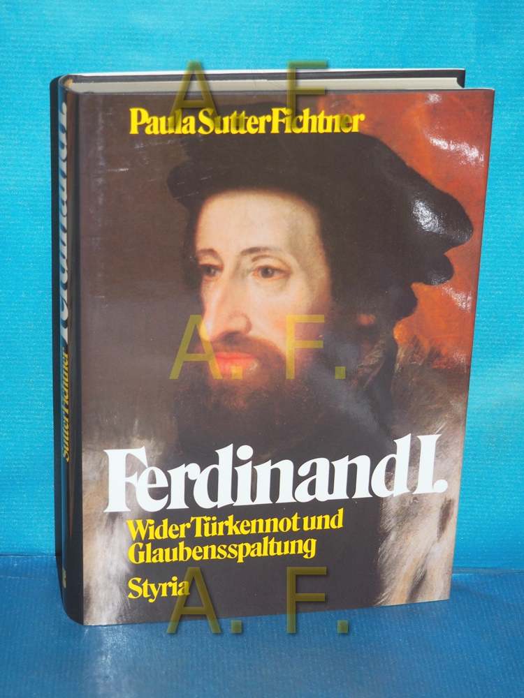 Ferdinand I. : wider Türken und Glaubensspaltung - Fichtner, Paula Sutter