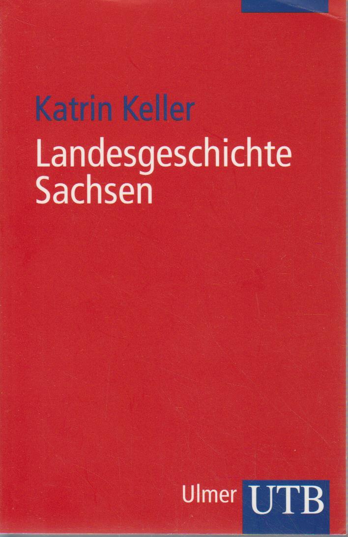 Landesgeschichte Sachsen / Katrin Keller / UTB ; 2291 - Keller, Katrin