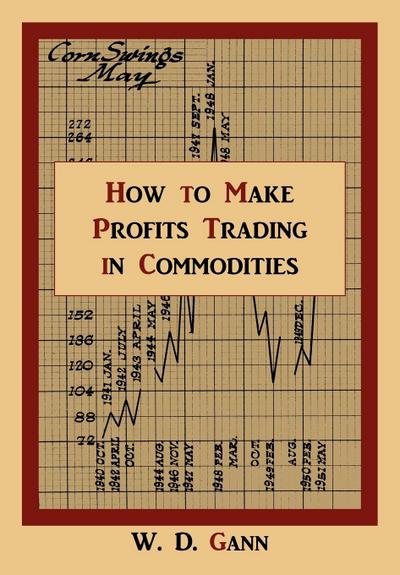 How to Make Profits Trading in Commodities : A Study of the Commodity Market - W. D. Gann