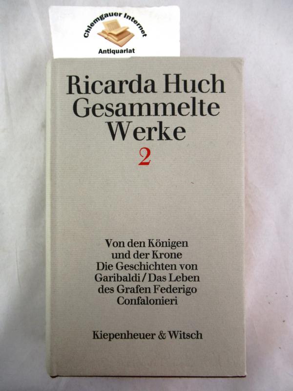 Von den Königen und der Krone. Die Geschichten von Garibaldi. Das Leben des Grafen Federigo Confalonieri. Herausgegeben von Wilhelm Emrich. - Huch , Ricarda