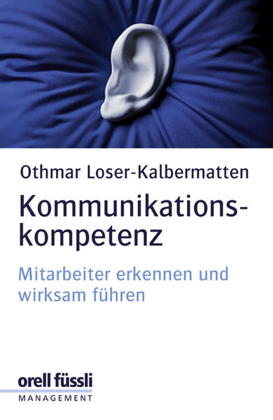 Kommunikationskompetenz: Mitarbeiter erkennen und wirksam führen. - Loser-Kalbermatten, Othmar