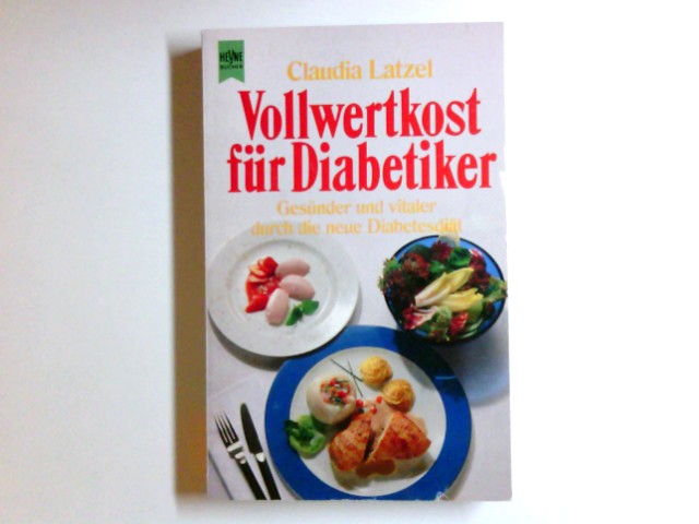 Vollwertkost für Diabetiker : gesünder und vitaler durch die neue Diabetesdiät. [Zeichn.: Fritz Wendler] / Heyne-Bücher / 7 / Heyne-Koch- und Getränkebücher ; Nr. 4595 - Latzel, Claudia