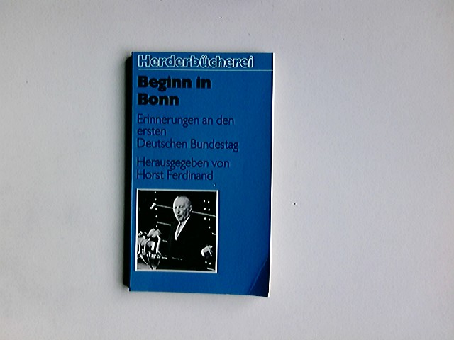 Beginn in Bonn : Erinnerungen an d. 1. Dt. Bundestag. hrsg. von Horst Ferdinand. Mit e. Geleitw. d. Bundestagspräsidenten / Herderbücherei ; Bd. 1235 - Ferdinand, Horst (Herausgeber)