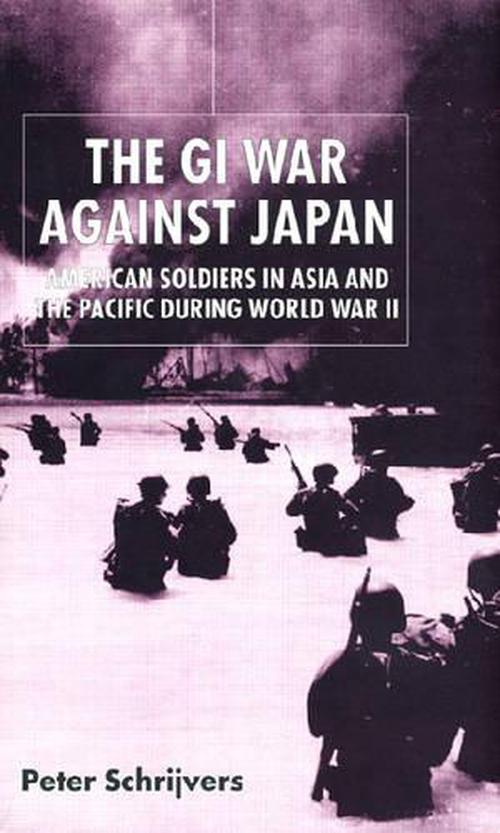 The GI War Against Japan: American Soldiers in Asia and the Pacific During World War II (Hardcover) - Peter Schrijvers