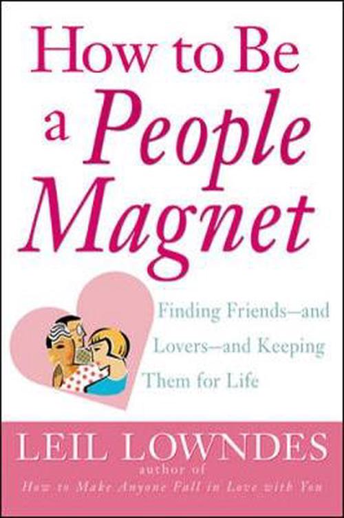 How to Be a People Magnet: Finding Friends--And Lovers--And Keeping Them for Life (Paperback) - Leil Lowndes