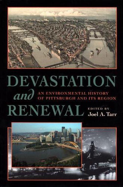 Devastation and Renewal: An Environmental History of Pittsburgh and Its Region (Paperback) - Joel A. Tarr