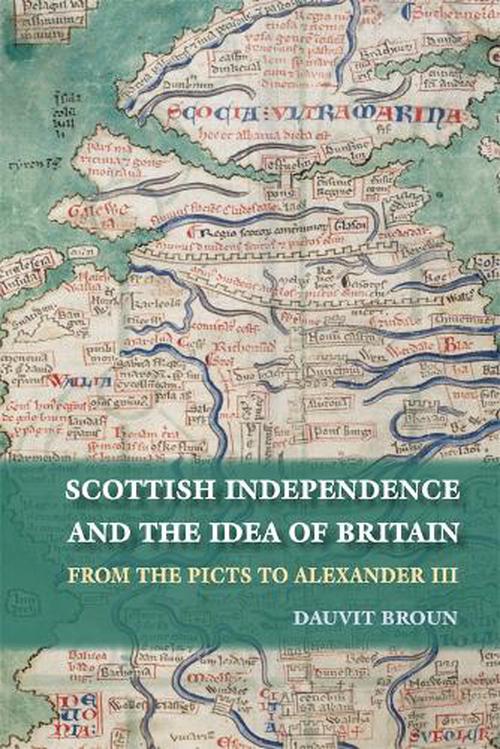 Scottish Independence and the Idea of Britain: From the Picts to Alexander III (Hardcover) - Dauvit Broun