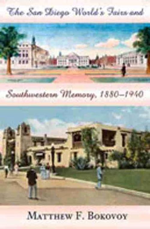 The San Diego World's Fairs and Southwestern Memory, 1880-1940 (Hardcover) - Matthew F. Bokovoy