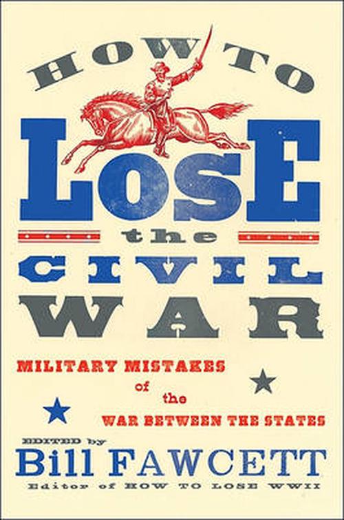 How to Lose the Civil War: Military Mistakes of the War Between the States (Paperback) - Bill Fawcett