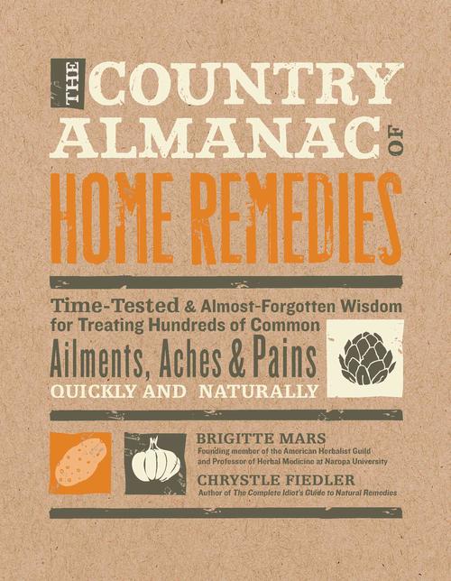 The Country Almanac of Home Remedies: Time-Tested & Almost Forgotten Wisdom for Treating Hundreds of Common Ailments, Aches & Pains Quickly and Natura (Paperback) - Brigitte Mars