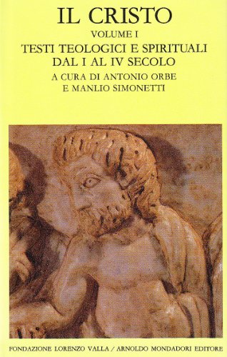 Il Cristo volume I Testi teologici e spirituali dal I al IV secolo - Antonio Orbe, Manlio Simonetti