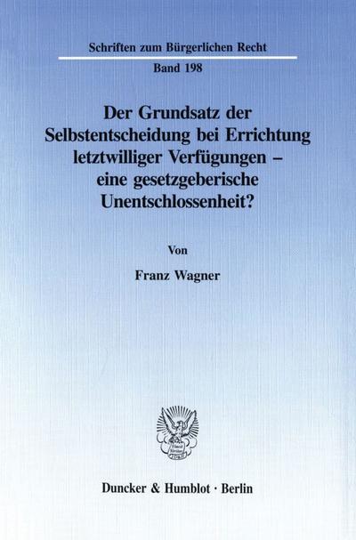 Der Grundsatz der Selbstentscheidung bei Errichtung letztwilliger Verfügungen - eine gesetzgeberische Unentschlossenheit? - Franz Wagner
