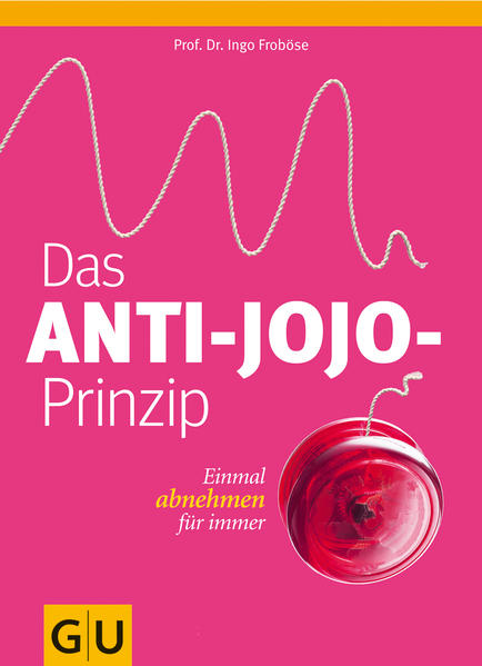Das Anti-Jojo-Prinzip: Einmal abnehmen für immer - Froböse, Ingo