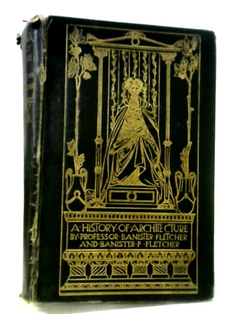 A History Of Architecture On The Comparative Method For The Student, Craftsman, And Amateur Banister F. Fletcher [Fair] [Hardcover]