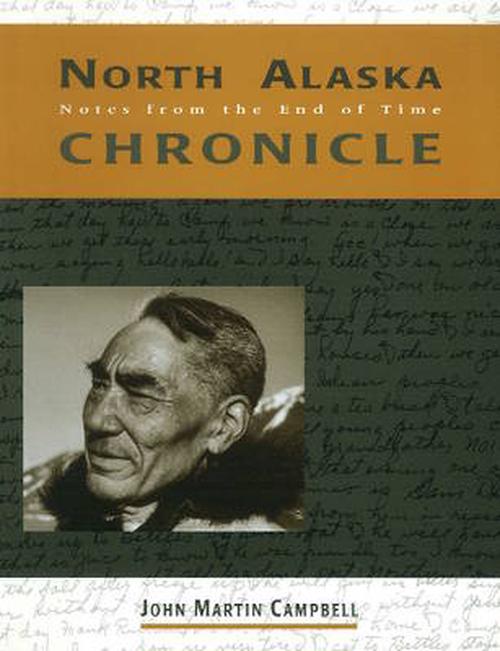 North Alaska Chronicle: Notes from the End of Time (Paperback) - John Martin Campbell