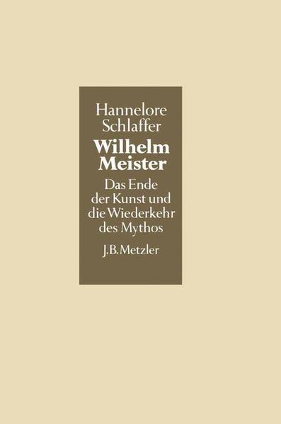 Wilhelm Meister: Das Ende der Kunst und die Wiederkehr des Mythos. - Schlaffer, Hannelore