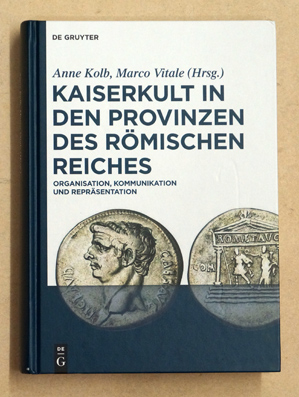 Kaiserkult in den Provinzen des Römischen Reiches : Organisation, Kommunikation und Repräsentation. - Kolb, Anne - Marco Vitale