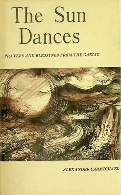 The Sun Dances, Prayers and Blessings from the Gaelic - Carmichael, Alexander