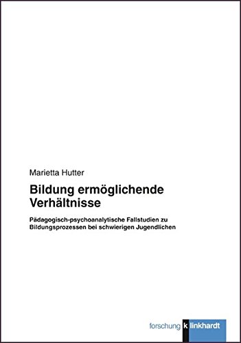 Bildung ermöglichende Verhältnisse : pädagogisch-psychoanalytische Fallstudien zu Bildungsprozessen bei schwierigen Jugendlichen. von / Klinkhardt Forschung - Hutter, Marietta