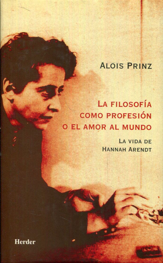 La filosofía como profesión o el amor al mundo. La vida de Hannah Arendt - Prinz, Alois