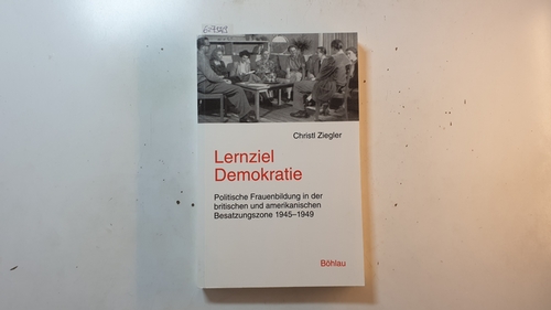Lernziel Demokratie : politische Frauenbildung in der britischen und amerikanischen Besatzungszone 1945 - 1949 - Ziegler, Christl