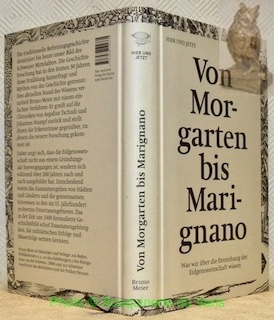 Von Morgarten bis Marignano. Was wir über die Entstehung der Eidgenossenschaft wissen. - MEIER, Bruno.