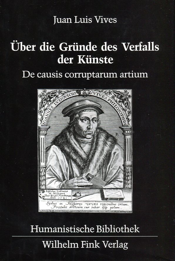 Über die Gründe des Verfalls der Künste. De causis corruptarum artium. - Juan Luis Vives; Übersetzt von Wilhelm Sendner unter Mitarbeit von Christian Wolf und Emilio Hidalgo-Serna.