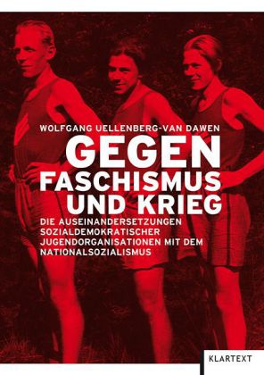 Gegen Faschismus und Krieg. Die Auseinandersetzungen sozialdemokratischer Jugendorganisationen mit dem Nationalsozialismus. - Uellenberg-van Dawen, Wolfgang