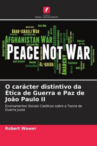 O carácter distintivo da Ética de Guerra e Paz de João Paulo II : Ensinamentos Sociais Católicos sobre a Teoria da Guerra Justa - Robert Wawer