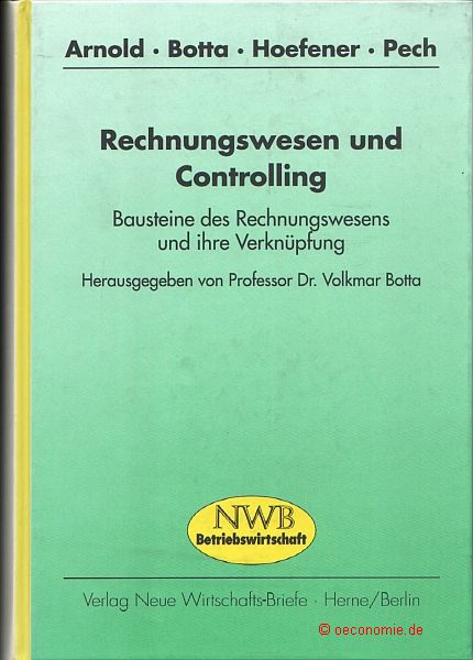 Rechnungswesen und Controlling. Bausteine des Rechnungswesens und ihre Verknüpfung. Bearbeitet von Walter Günter Arnold, Volkmar Botta, Frank Hoefener, Ulrike Pech. - Botta, Volkmar (Hg.)